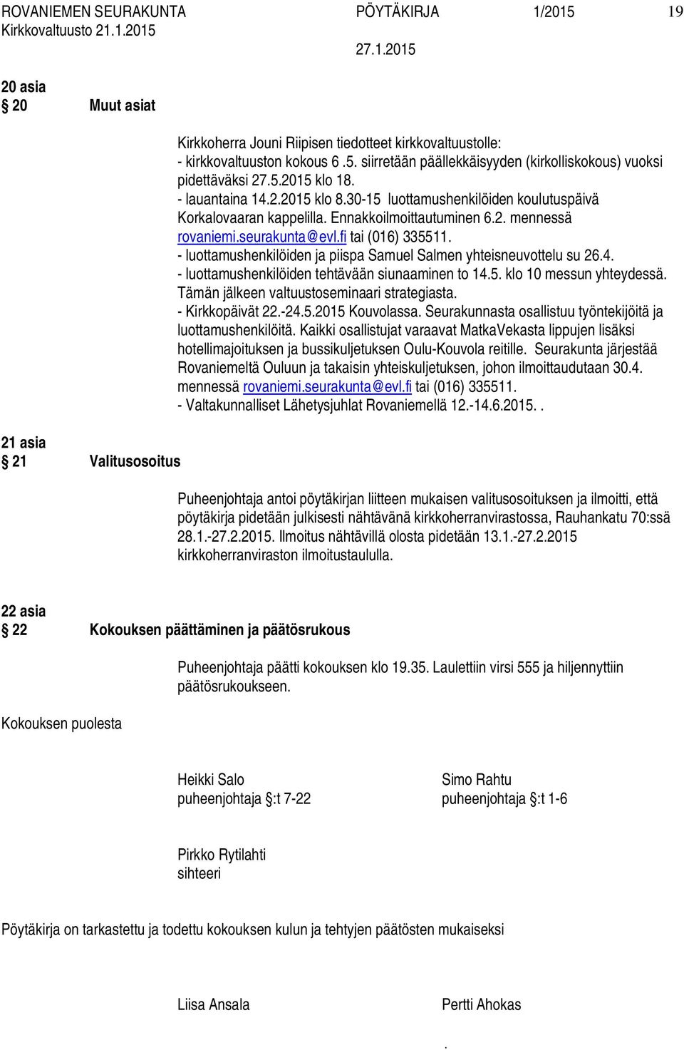 rovaniemiseurakunta@evlfi tai (016) 335511 - luottamushenkilöiden ja piispa Samuel Salmen yhteisneuvottelu su 264 - luottamushenkilöiden tehtävään siunaaminen to 145 klo 10 messun yhteydessä Tämän