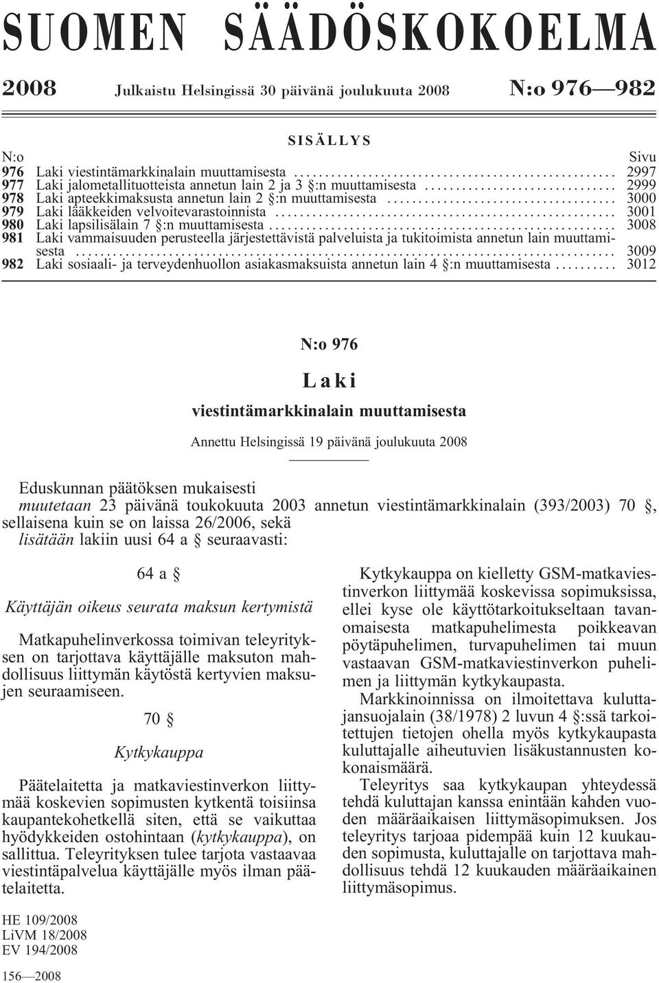 .. 3001 980 Laki lapsilisälain 7 :n muuttamisesta... 3008 981 Laki vammaisuuden perusteella järjestettävistä palveluista ja tukitoimista annetun lain muuttamisesta.