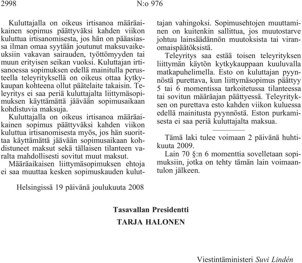 Kuluttajan irtisanoessa sopimuksen edellä mainitulla perusteella teleyrityksellä on oikeus ottaa kytkykaupan kohteena ollut päätelaite takaisin.