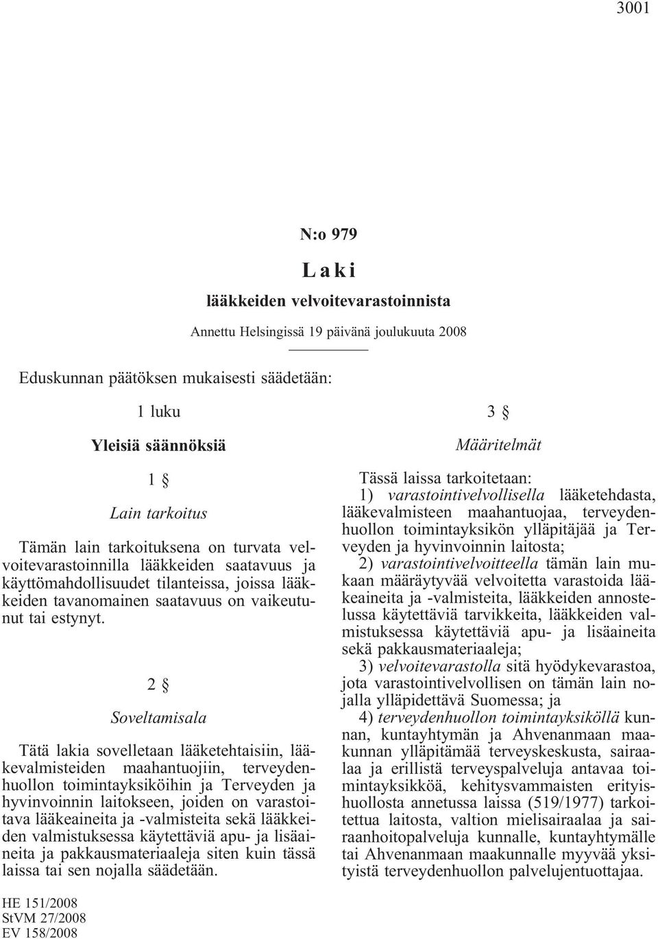 2 Soveltamisala Tätä lakia sovelletaan lääketehtaisiin, lääkevalmisteiden maahantuojiin, terveydenhuollon toimintayksiköihin ja Terveyden ja hyvinvoinnin laitokseen, joiden on varastoitava