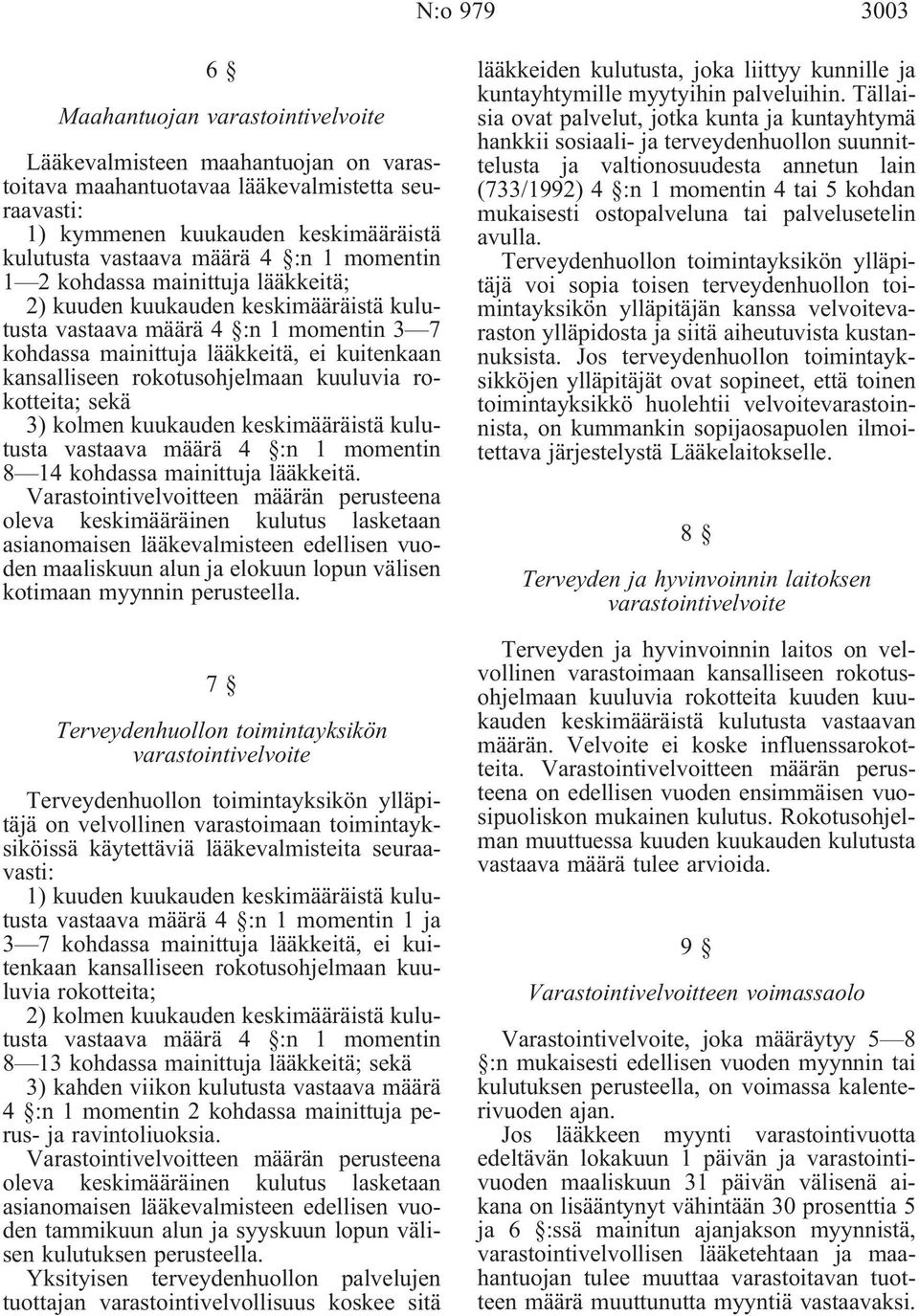 rokotusohjelmaan kuuluvia rokotteita; sekä 3) kolmen kuukauden keskimääräistä kulutusta vastaava määrä 4 :n 1 momentin 8 14 kohdassa mainittuja lääkkeitä.