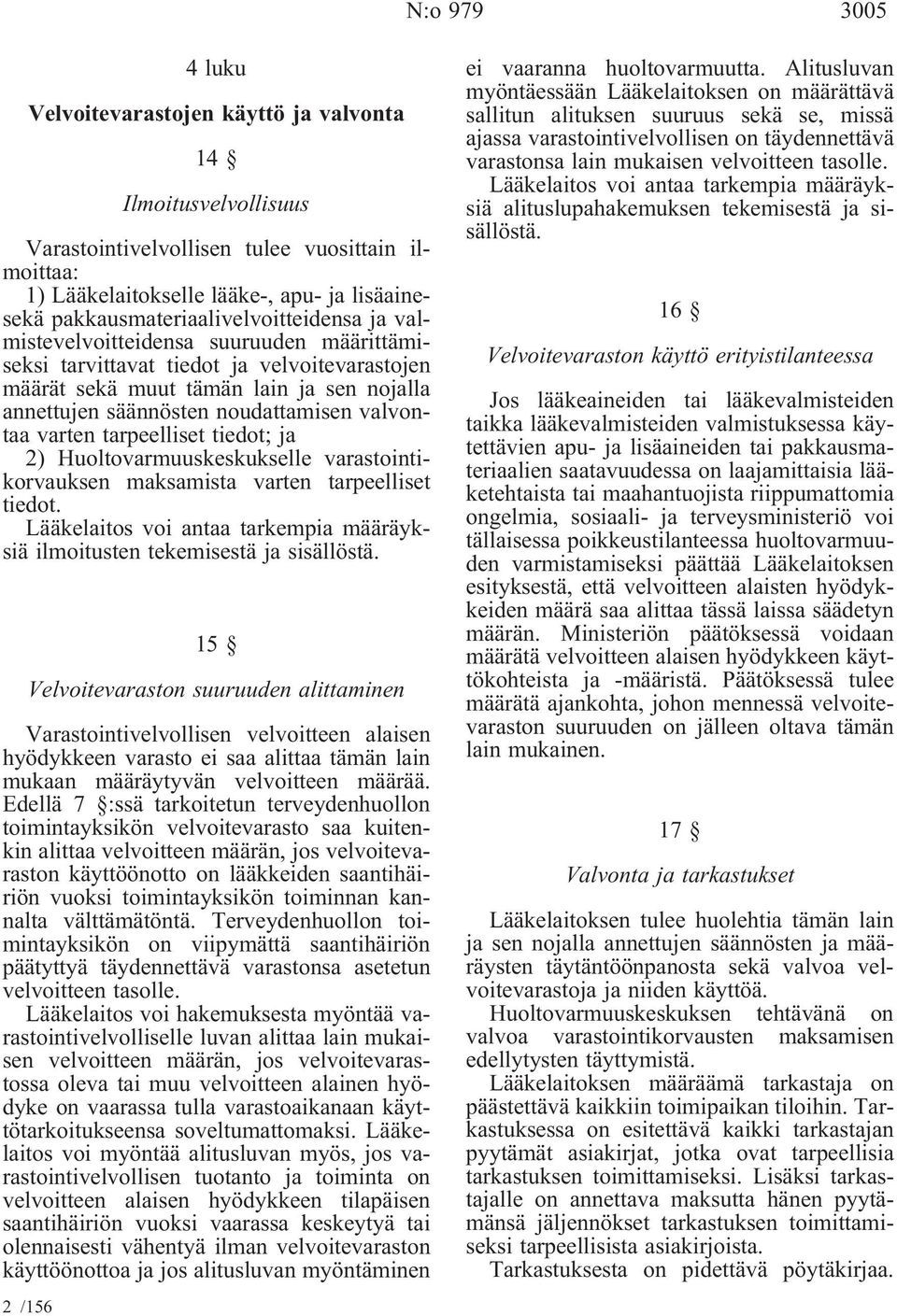 noudattamisen valvontaa varten tarpeelliset tiedot; ja 2) Huoltovarmuuskeskukselle varastointikorvauksen maksamista varten tarpeelliset tiedot.