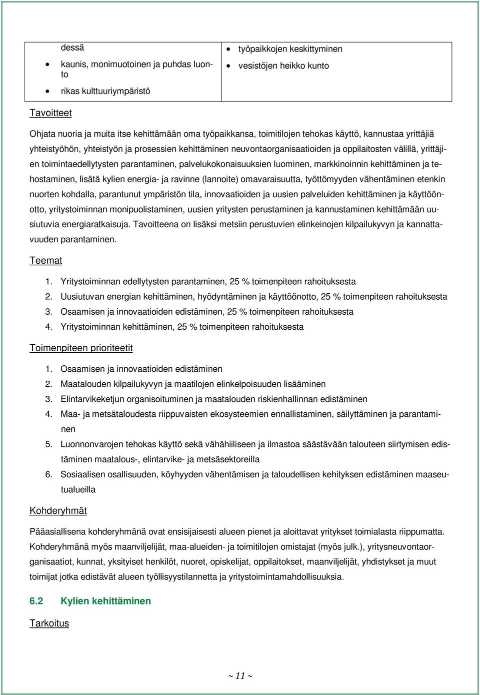 palvelukokonaisuuksien luominen, markkinoinnin kehittäminen ja tehostaminen, lisätä kylien energia- ja ravinne (lannoite) omavaraisuutta, työttömyyden vähentäminen etenkin nuorten kohdalla,
