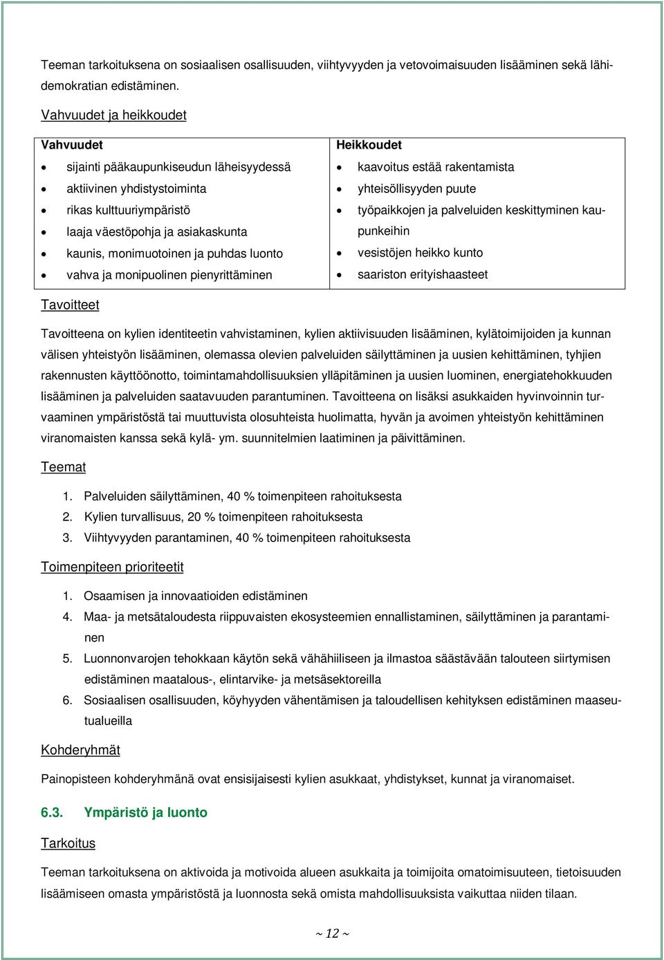 luonto vahva ja monipuolinen pienyrittäminen Heikkoudet kaavoitus estää rakentamista yhteisöllisyyden puute työpaikkojen ja palveluiden keskittyminen kaupunkeihin vesistöjen heikko kunto saariston