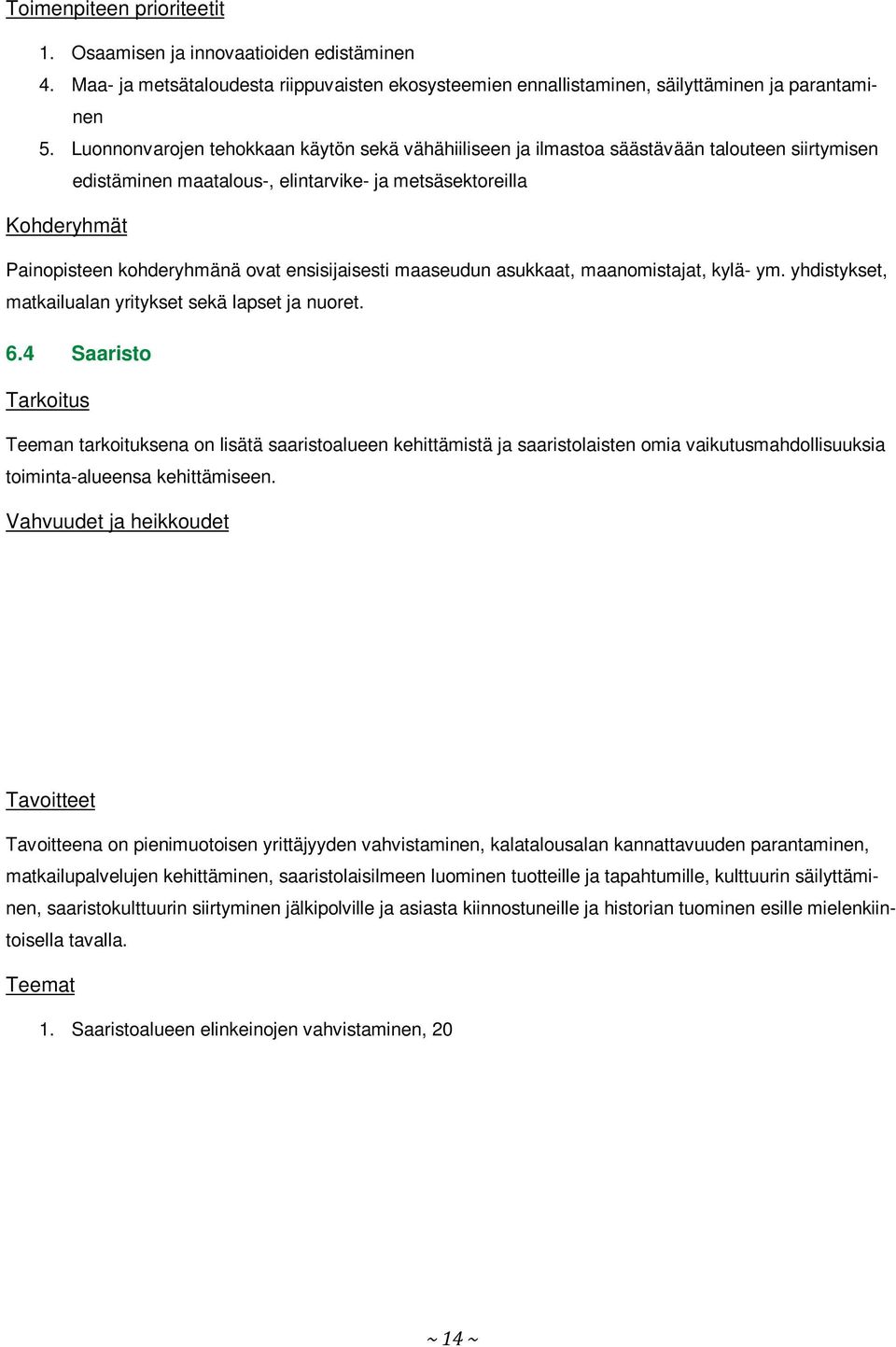 ensisijaisesti maaseudun asukkaat, maanomistajat, kylä- ym. yhdistykset, matkailualan yritykset sekä lapset ja nuoret. 6.