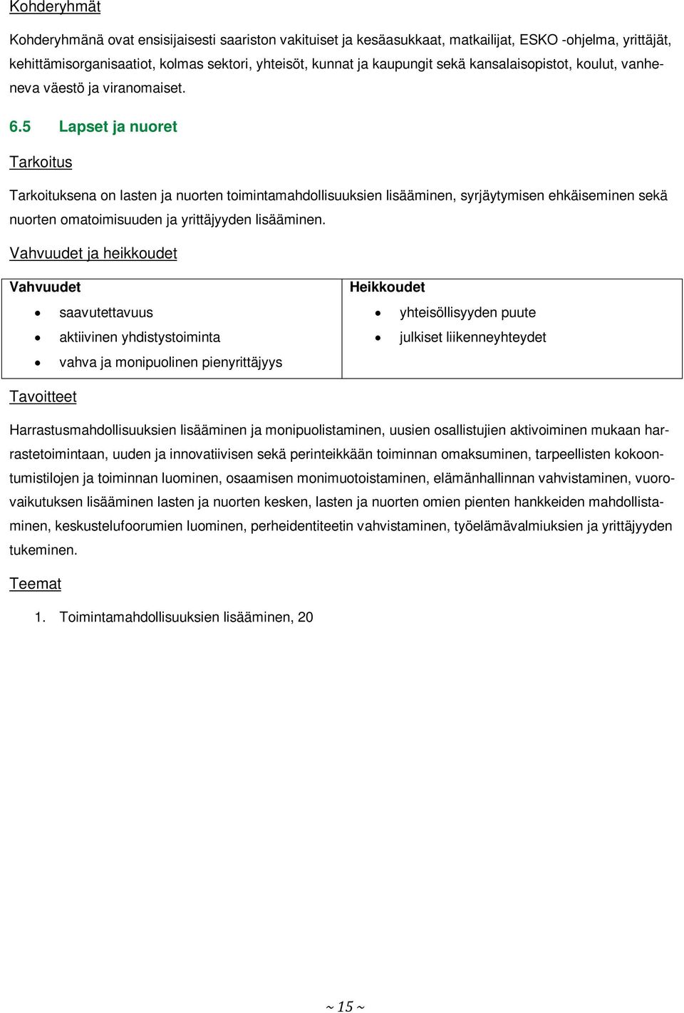 5 Lapset ja nuoret Tarkoitus Tarkoituksena on lasten ja nuorten toimintamahdollisuuksien lisääminen, syrjäytymisen ehkäiseminen sekä nuorten omatoimisuuden ja yrittäjyyden lisääminen.