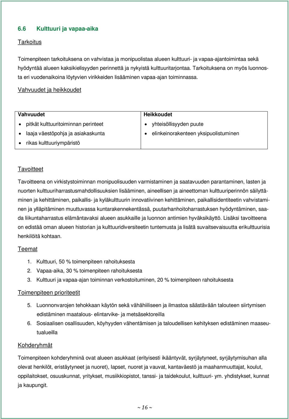 Vahvuudet ja heikkoudet Vahvuudet pitkät kulttuuritoiminnan perinteet laaja väestöpohja ja asiakaskunta rikas kulttuuriympäristö Heikkoudet yhteisöllisyyden puute elinkeinorakenteen yksipuolistuminen