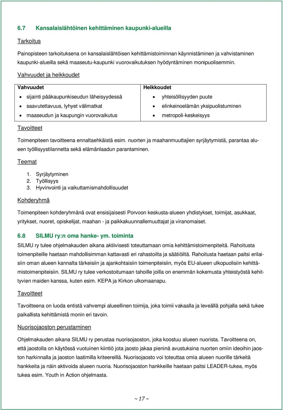 Vahvuudet ja heikkoudet Vahvuudet sijainti pääkaupunkiseudun läheisyydessä saavutettavuus, lyhyet välimatkat maaseudun ja kaupungin vuorovaikutus Heikkoudet yhteisöllisyyden puute elinkeinoelämän