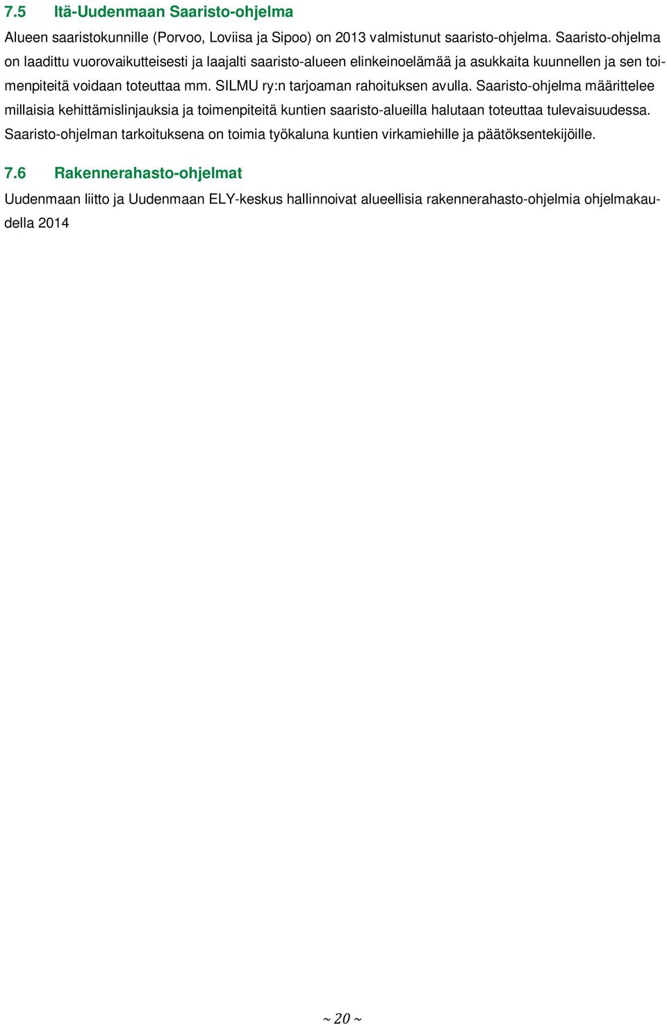 Saaristo-ohjelma määrittelee millaisia kehittämislinjauksia ja toimenpiteitä kuntien saaristo-alueilla halutaan toteuttaa tulevaisuudessa.