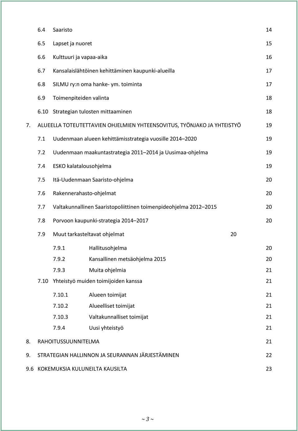 1 Uudenmaan alueen kehittämisstrategia vuosille 2014 2020 19 7.2 Uudenmaan maakuntastrategia 2011 2014 ja Uusimaa-ohjelma 19 7.4 ESKO kalatalousohjelma 19 7.5 Itä-Uudenmaan Saaristo-ohjelma 20 7.