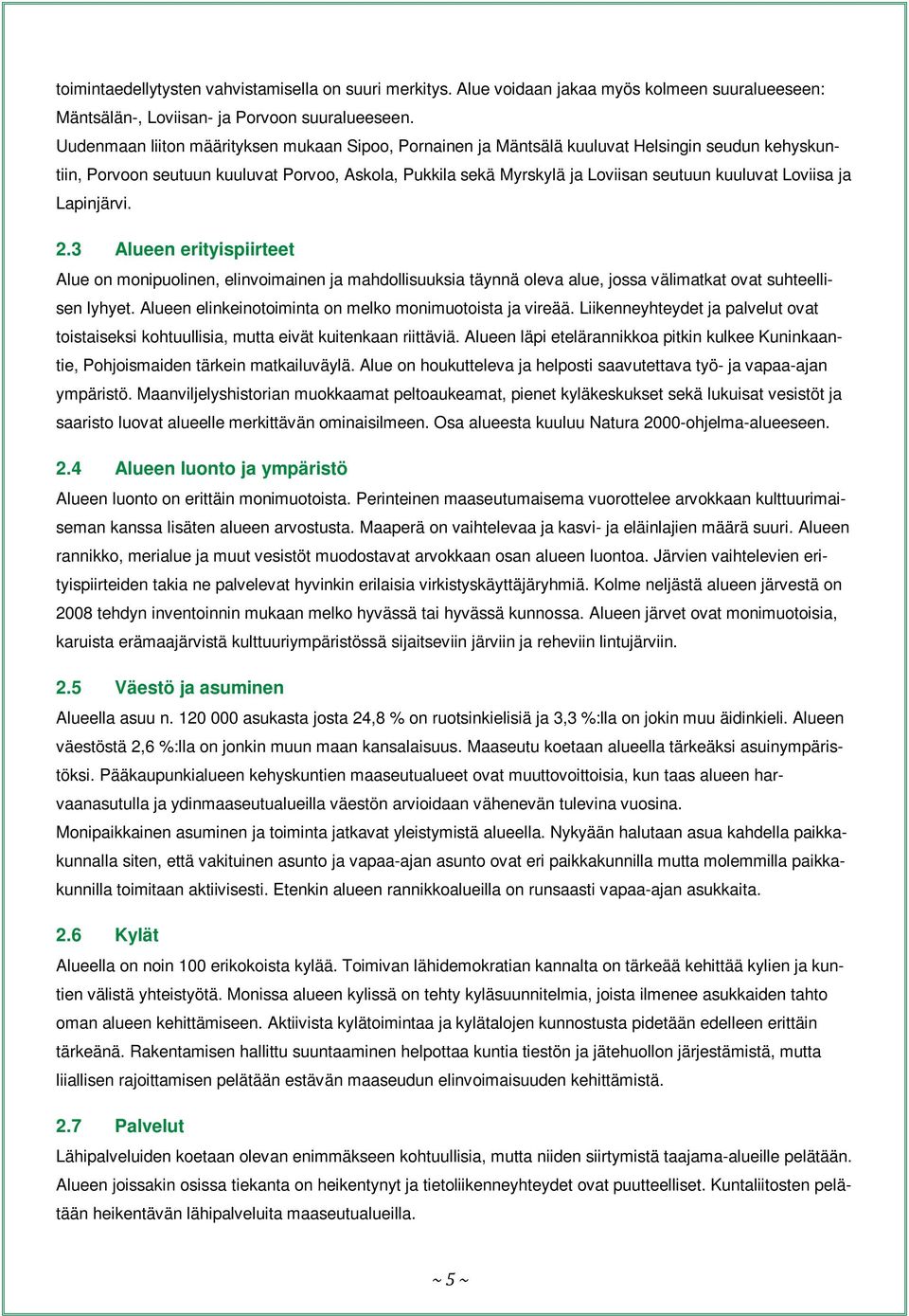 Loviisa ja Lapinjärvi. 2.3 Alueen erityispiirteet Alue on monipuolinen, elinvoimainen ja mahdollisuuksia täynnä oleva alue, jossa välimatkat ovat suhteellisen lyhyet.