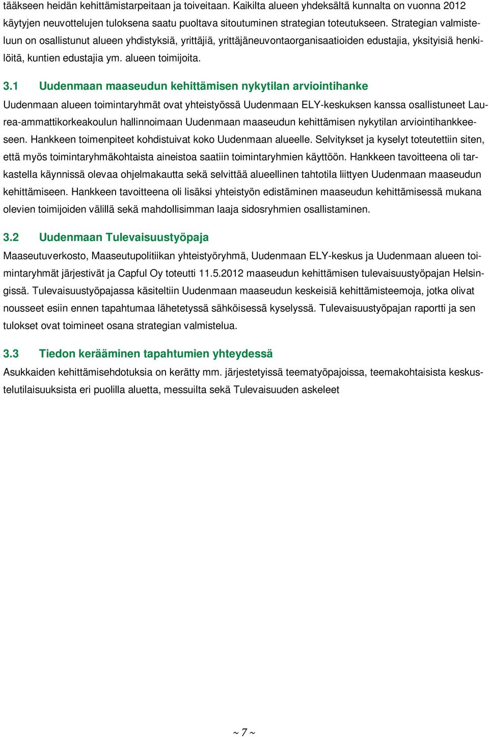 1 Uudenmaan maaseudun kehittämisen nykytilan arviointihanke Uudenmaan alueen toimintaryhmät ovat yhteistyössä Uudenmaan ELY-keskuksen kanssa osallistuneet Laurea-ammattikorkeakoulun hallinnoimaan