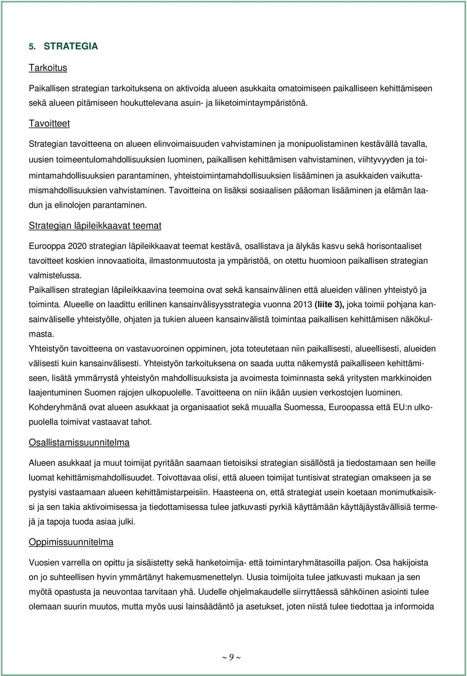 Tavoitteet Strategian tavoitteena on alueen elinvoimaisuuden vahvistaminen ja monipuolistaminen kestävällä tavalla, uusien toimeentulomahdollisuuksien luominen, paikallisen kehittämisen