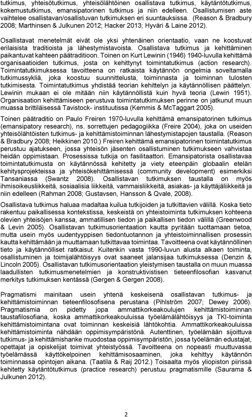 Osallistavat menetelmät eivät ole yksi yhtenäinen orientaatio, vaan ne koostuvat erilaisista traditioista ja lähestymistavoista. Osallistava tutkimus ja kehittäminen paikantuvat kahteen päätraditioon.