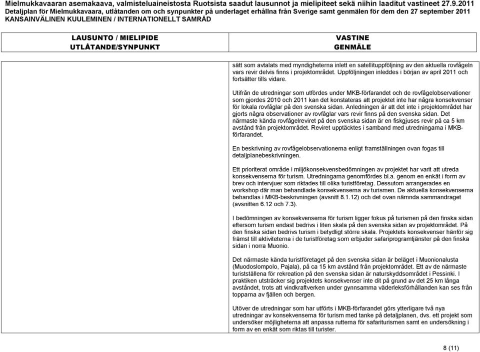 Utifrån de utredningar som utfördes under MKB-förfarandet och de rovfågelobservationer som gjordes 2010 och 2011 kan det konstateras att projektet inte har några konsekvenser för lokala rovfåglar på