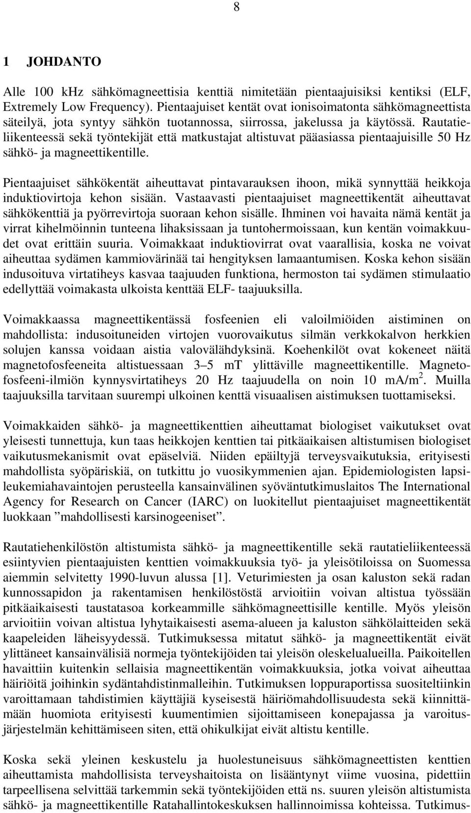 Rautatieliikenteessä sekä työntekijät että matkustajat altistuvat pääasiassa pientaajuisille 50 Hz sähkö- ja magneettikentille.