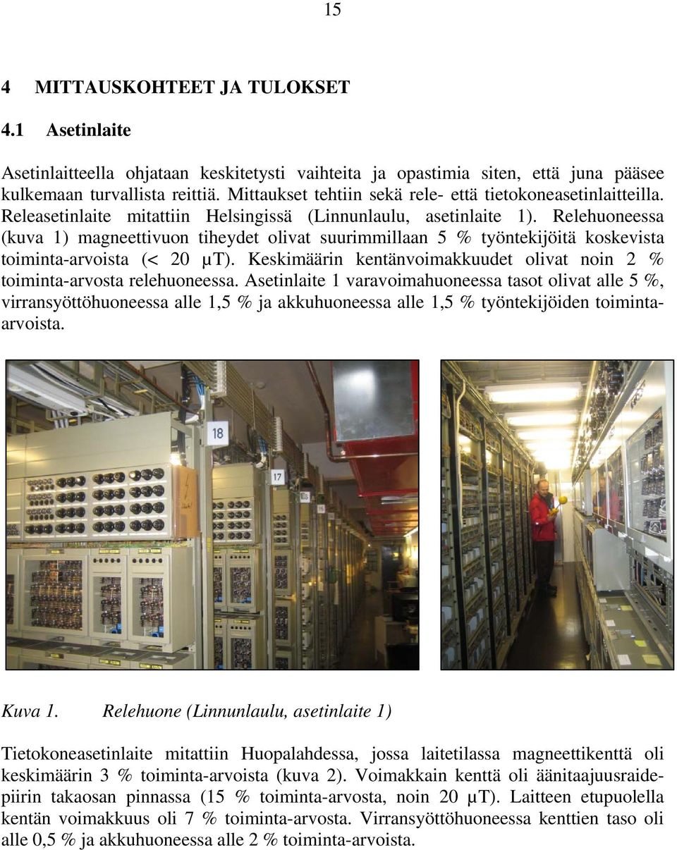 Relehuoneessa (kuva 1) magneettivuon tiheydet olivat suurimmillaan 5 % työntekijöitä koskevista toiminta-arvoista (< 20 µt).