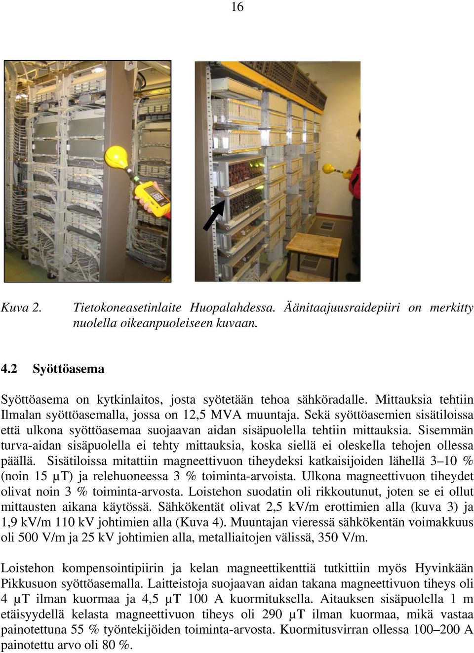 Sisemmän turva-aidan sisäpuolella ei tehty mittauksia, koska siellä ei oleskella tehojen ollessa päällä.