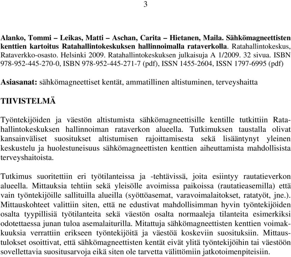 ISBN 978-952-445-270-0, ISBN 978-952-445-271-7 (pdf), ISSN 1455-2604, ISSN 1797-6995 (pdf) Asiasanat: sähkömagneettiset kentät, ammatillinen altistuminen, terveyshaitta TIIVISTELMÄ Työntekijöiden ja