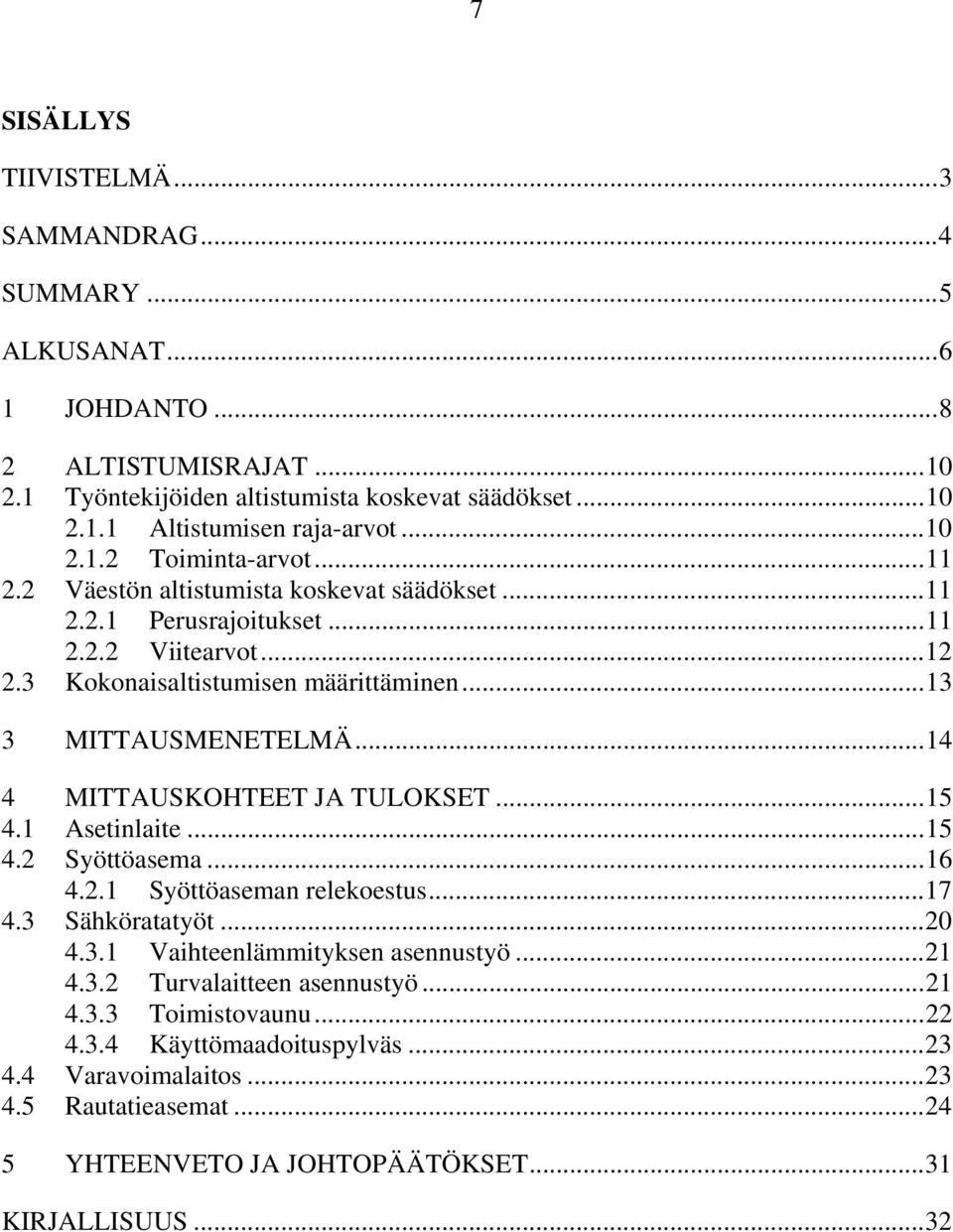 .. 14 4 MITTAUSKOHTEET JA TULOKSET... 15 4.1 Asetinlaite... 15 4.2 Syöttöasema... 16 4.2.1 Syöttöaseman relekoestus... 17 4.3 Sähköratatyöt... 20 4.3.1 Vaihteenlämmityksen asennustyö... 21 4.3.2 Turvalaitteen asennustyö.