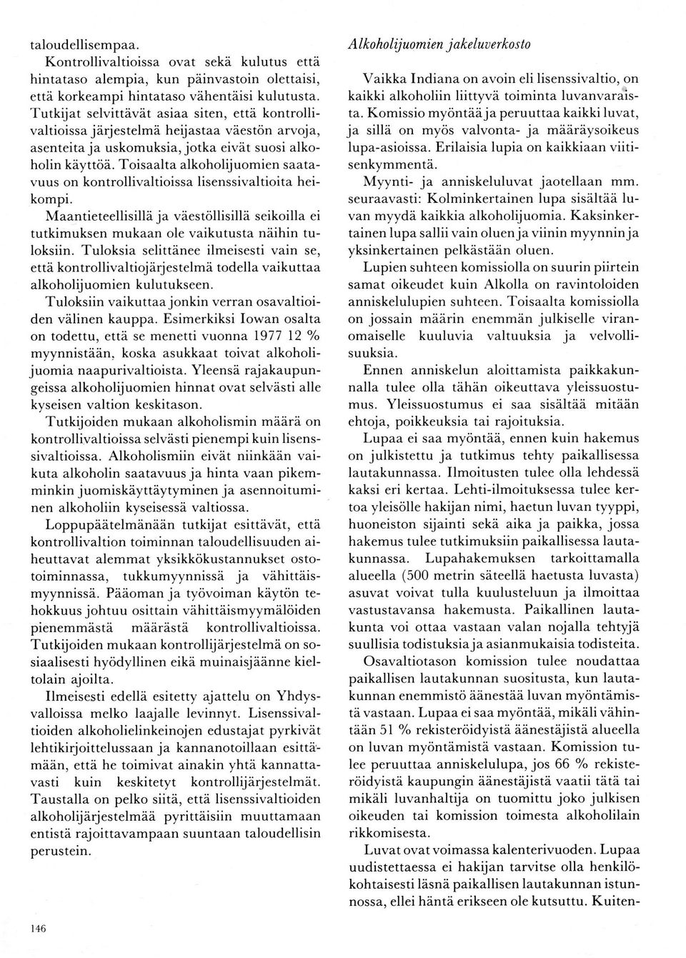 Toisaalta alkoholijuomien saatavuus on kontrollivaltioissa lisenssivaltioita heikompi. Maantieteellisillä ja väestöllisillä seikoilla ei tutkimuksen mukaan ole vaikutusta näihin tuloksiin.