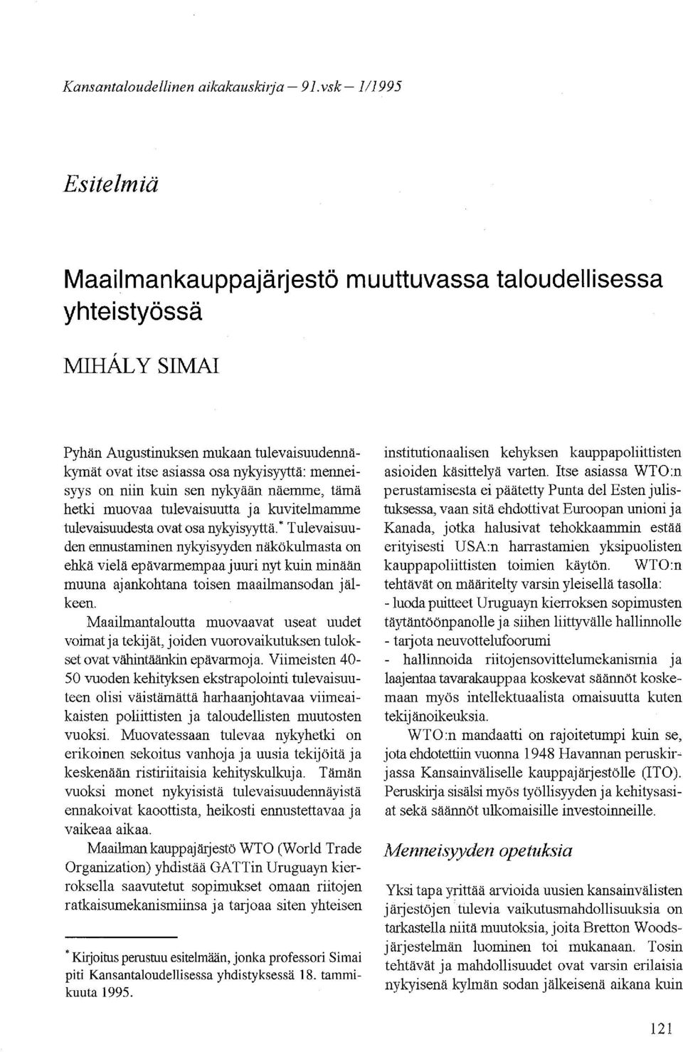 niin kuin sen nykyään näemme, tämä hetki muovaa tulevaisuutta ja kuvitelmamme tulevaisuudesta ovat osa nykyisyyttä.