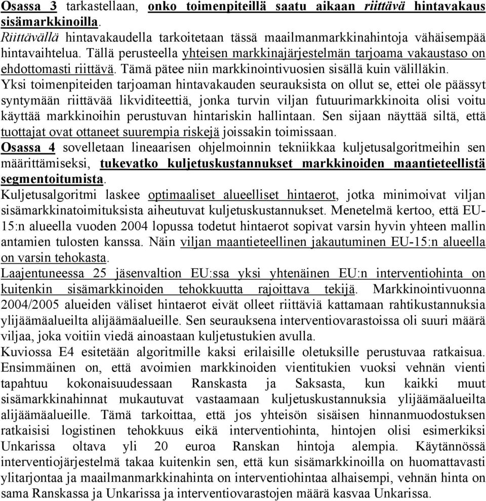 Yksi toimenpiteiden tarjoaman hintavakauden seurauksista on ollut se, ettei ole päässyt syntymään riittävää likviditeettiä, jonka turvin viljan futuurimarkkinoita olisi voitu käyttää markkinoihin
