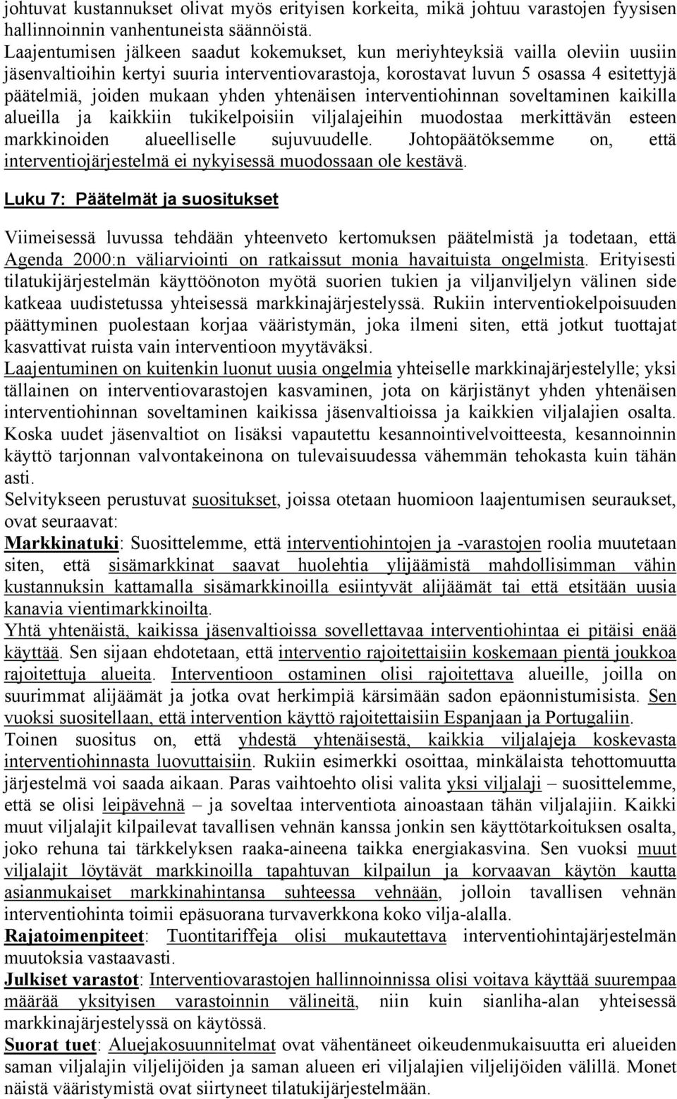 yhden yhtenäisen interventiohinnan soveltaminen kaikilla alueilla ja kaikkiin tukikelpoisiin viljalajeihin muodostaa merkittävän esteen markkinoiden alueelliselle sujuvuudelle.