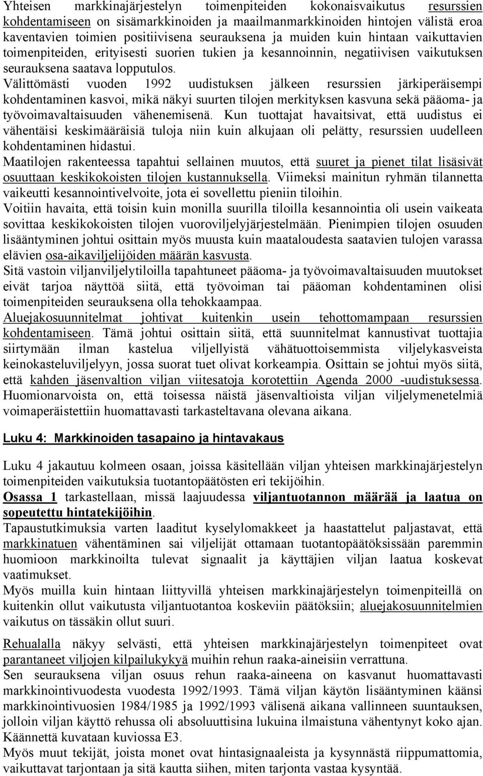Välittömästi vuoden 1992 uudistuksen jälkeen resurssien järkiperäisempi kohdentaminen kasvoi, mikä näkyi suurten tilojen merkityksen kasvuna sekä pääoma- ja työvoimavaltaisuuden vähenemisenä.
