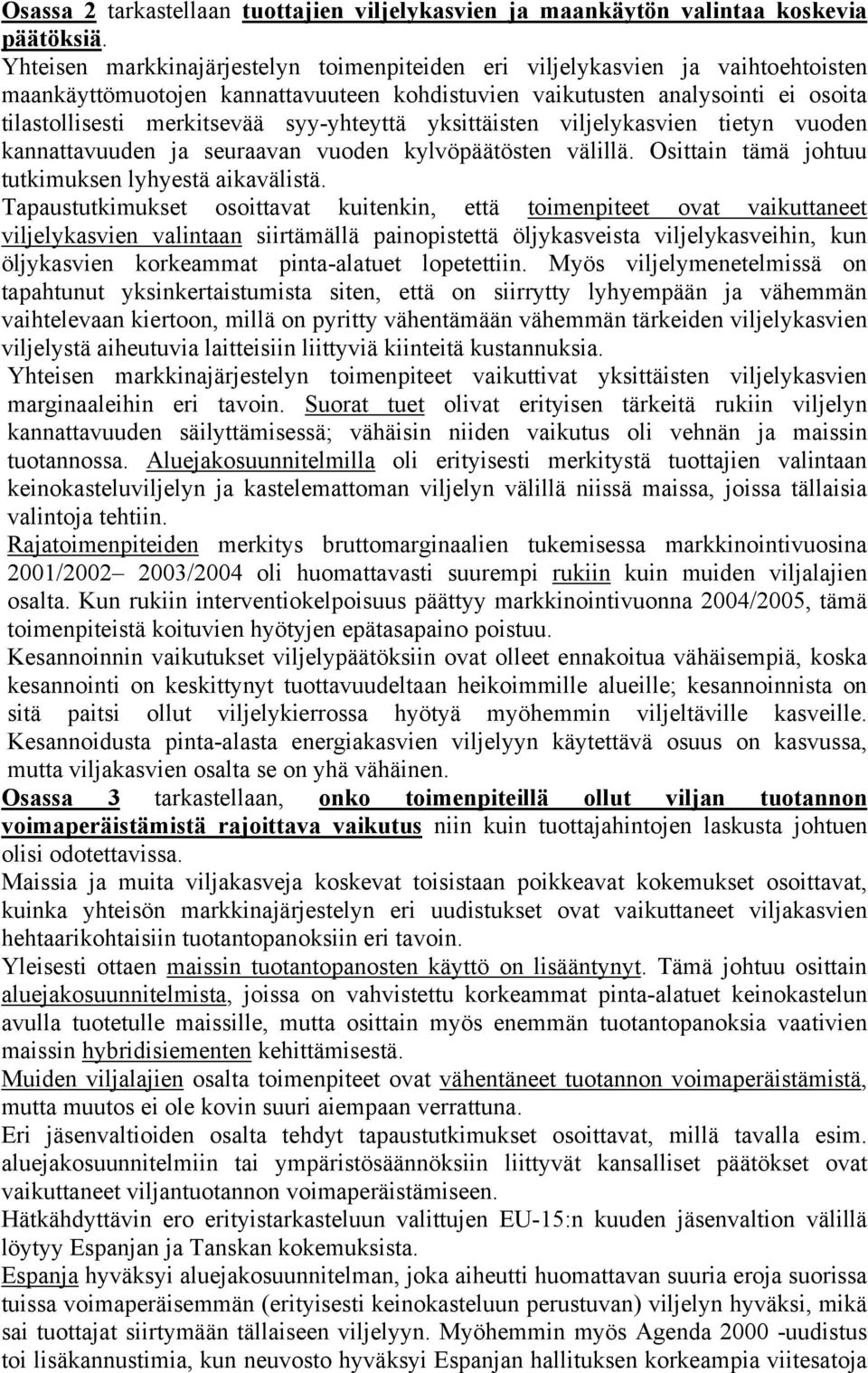 syy-yhteyttä yksittäisten viljelykasvien tietyn vuoden kannattavuuden ja seuraavan vuoden kylvöpäätösten välillä. Osittain tämä johtuu tutkimuksen lyhyestä aikavälistä.