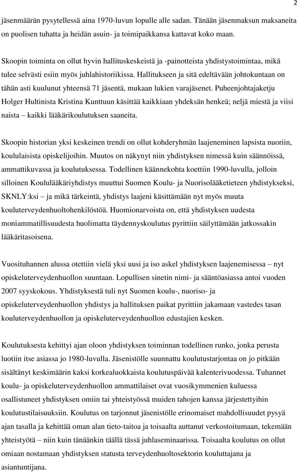 Hallitukseen ja sitä edeltävään johtokuntaan on tähän asti kuulunut yhteensä 71 jäsentä, mukaan lukien varajäsenet.