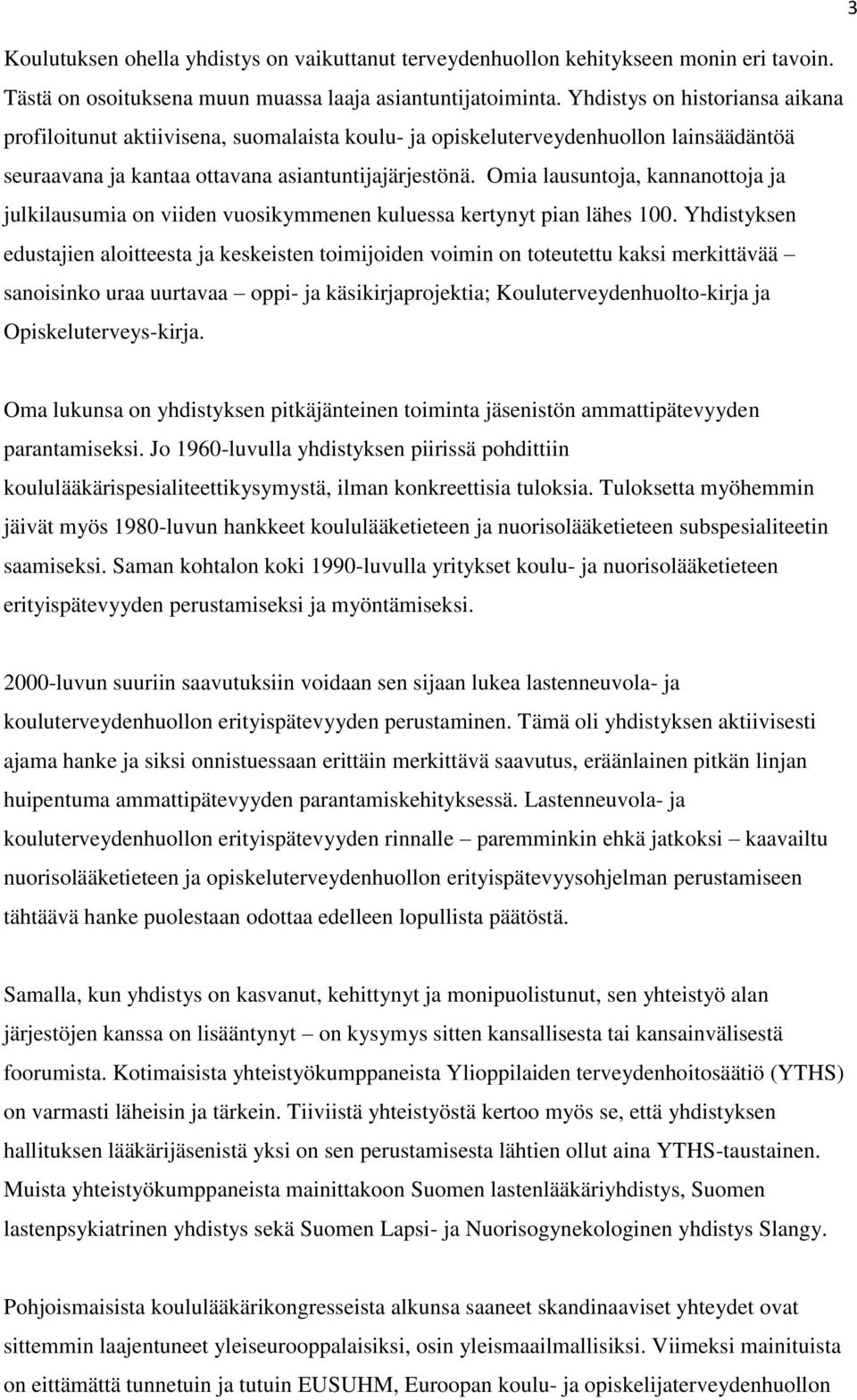 Omia lausuntoja, kannanottoja ja julkilausumia on viiden vuosikymmenen kuluessa kertynyt pian lähes 100.