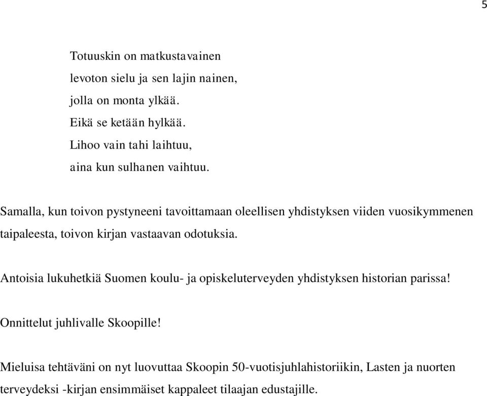 Samalla, kun toivon pystyneeni tavoittamaan oleellisen yhdistyksen viiden vuosikymmenen taipaleesta, toivon kirjan vastaavan odotuksia.