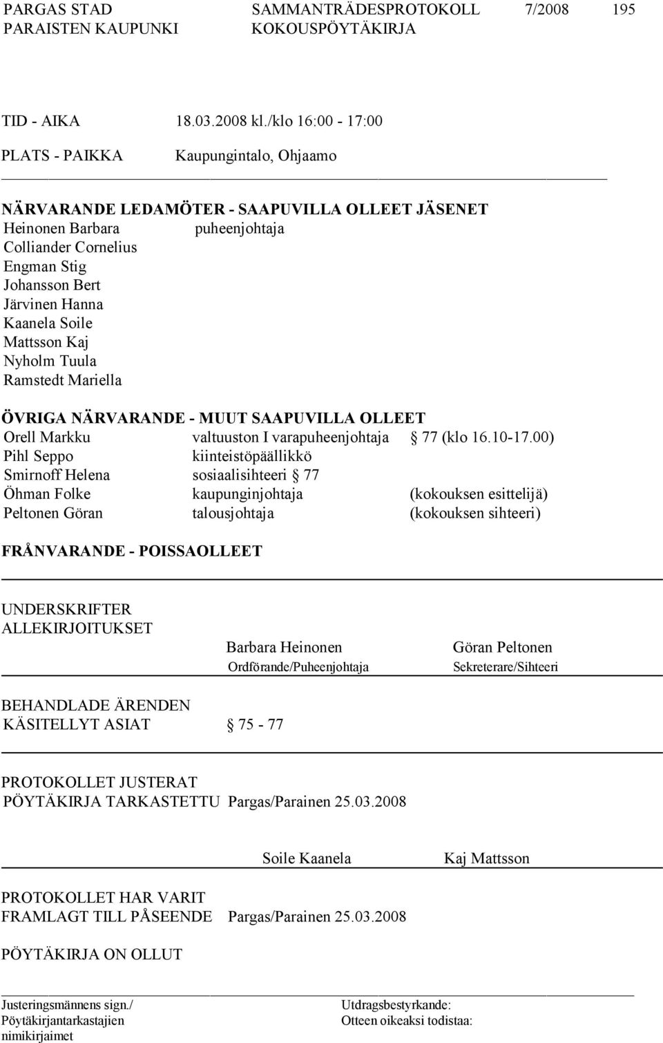 Kaanela Soile Mattsson Kaj Nyholm Tuula Ramstedt Mariella ÖVRIGA NÄRVARANDE - MUUT SAAPUVILLA OLLEET Orell Markku valtuuston I varapu heenjohtaja 77 (klo 16.10-17.