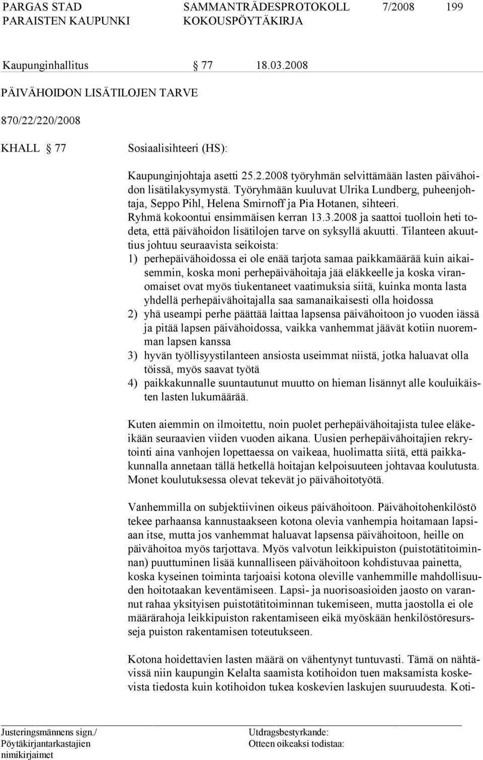 3.2008 ja saattoi tuolloin heti todeta, että päivähoidon lisätilojen tarve on syksyllä akuutti.