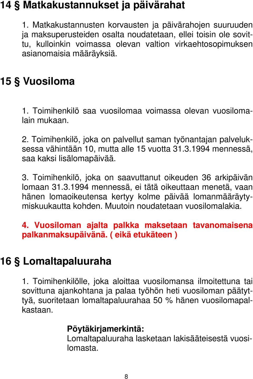 15 Vuosiloma 1. Toimihenkilö saa vuosilomaa voimassa olevan vuosilomalain mukaan. 2. Toimihenkilö, joka on palvellut saman työnantajan palveluksessa vähintään 10, mutta alle 15 vuotta 31