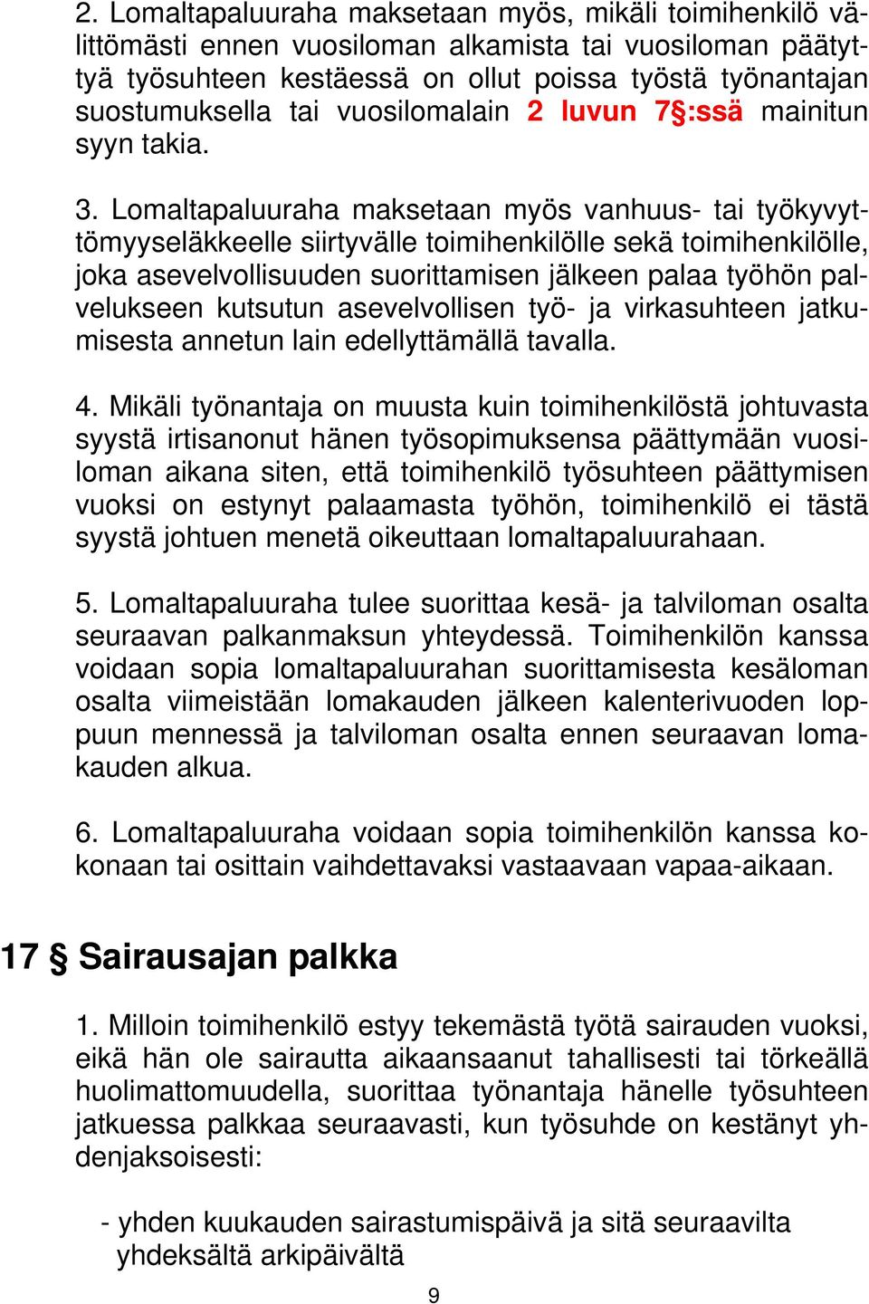 Lomaltapaluuraha maksetaan myös vanhuus- tai työkyvyttömyyseläkkeelle siirtyvälle toimihenkilölle sekä toimihenkilölle, joka asevelvollisuuden suorittamisen jälkeen palaa työhön palvelukseen kutsutun