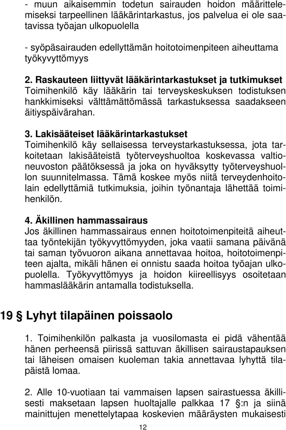 Raskauteen liittyvät lääkärintarkastukset ja tutkimukset Toimihenkilö käy lääkärin tai terveyskeskuksen todistuksen hankkimiseksi välttämättömässä tarkastuksessa saadakseen äitiyspäivärahan. 3.