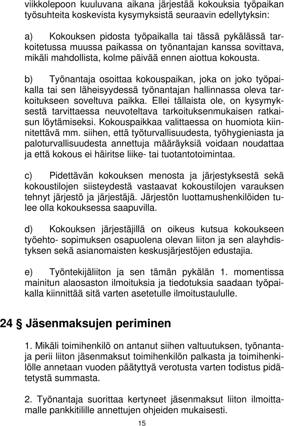 b) Työnantaja osoittaa kokouspaikan, joka on joko työpaikalla tai sen läheisyydessä työnantajan hallinnassa oleva tarkoitukseen soveltuva paikka.