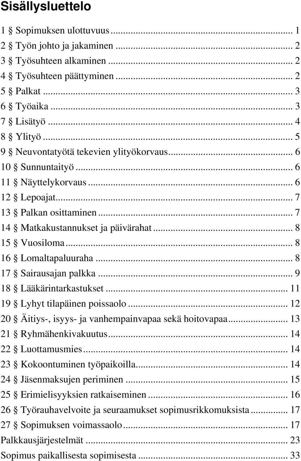 .. 8 16 Lomaltapaluuraha... 8 17 Sairausajan palkka... 9 18 Lääkärintarkastukset... 11 19 Lyhyt tilapäinen poissaolo... 12 20 Äitiys-, isyys- ja vanhempainvapaa sekä hoitovapaa.