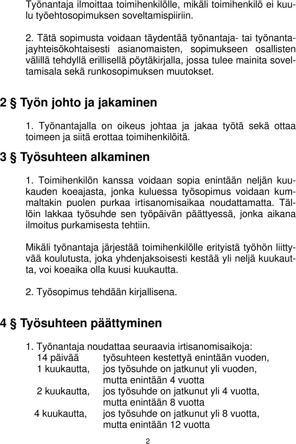 runkosopimuksen muutokset. 2 Työn johto ja jakaminen 1. Työnantajalla on oikeus johtaa ja jakaa työtä sekä ottaa toimeen ja siitä erottaa toimihenkilöitä. 3 Työsuhteen alkaminen 1.