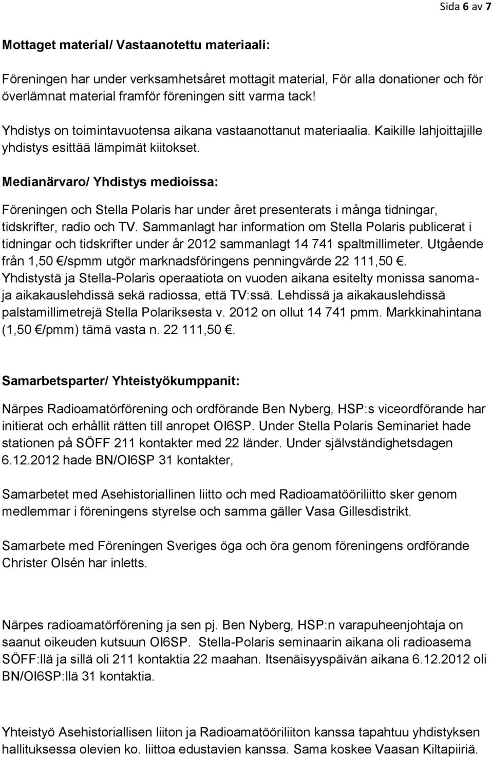 Medianärvaro/ Yhdistys medioissa: Föreningen och Stella Polaris har under året presenterats i många tidningar, tidskrifter, radio och TV.