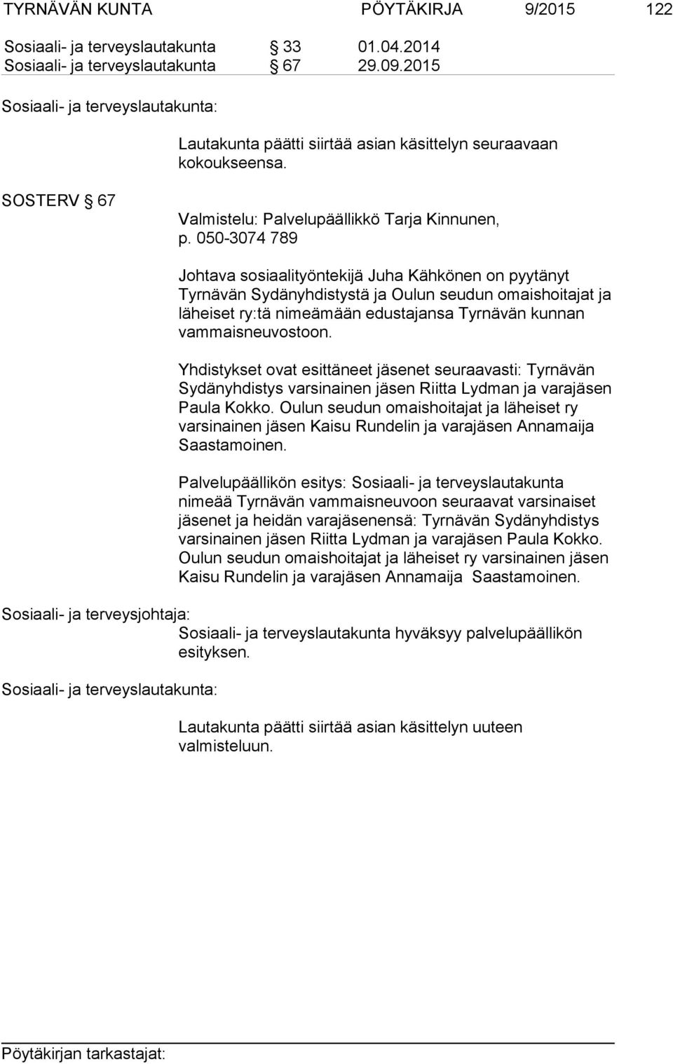 050-3074 789 Johtava sosiaalityöntekijä Juha Kähkönen on pyytänyt Tyrnävän Sydänyhdistystä ja Oulun seudun omaishoitajat ja läheiset ry:tä nimeämään edustajansa Tyrnävän kunnan vammaisneuvostoon.