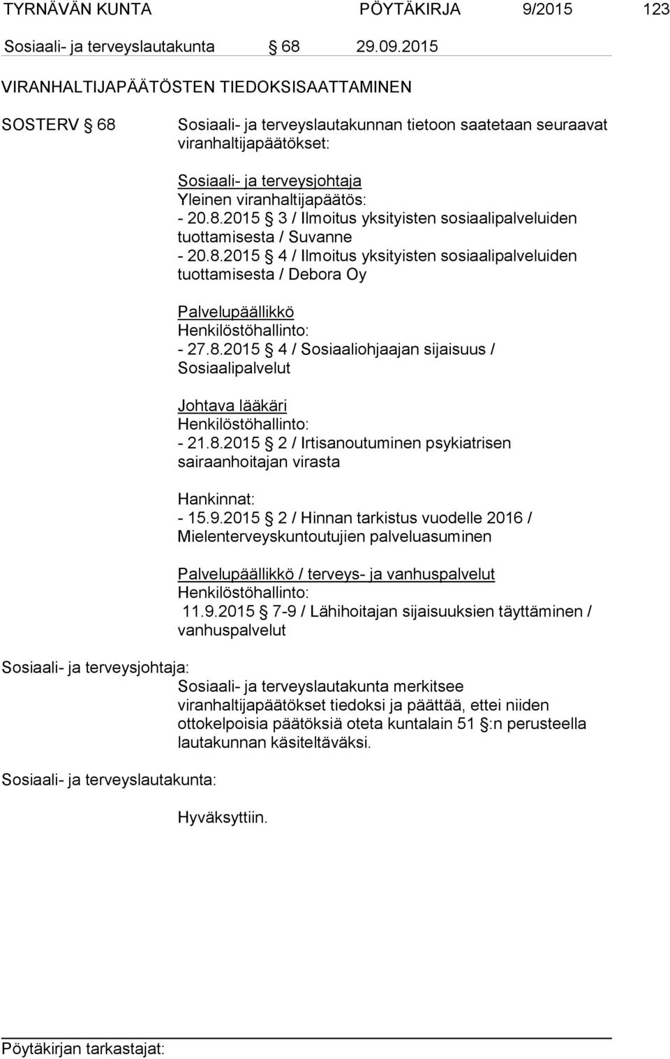 20.8.2015 3 / Ilmoitus yksityisten sosiaalipalveluiden tuottamisesta / Suvanne - 20.8.2015 4 / Ilmoitus yksityisten sosiaalipalveluiden tuottamisesta / Debora Oy Palvelupäällikkö Henkilöstöhallinto: - 27.