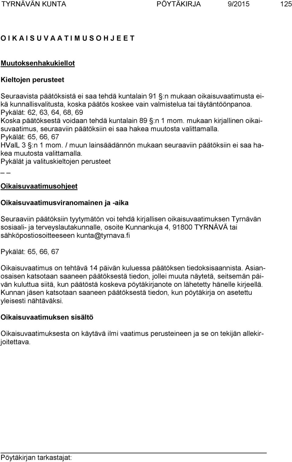 mukaan kirjallinen oikaisuvaatimus, seuraaviin päätöksiin ei saa hakea muutosta valittamalla. Pykälät: 65, 66, 67 HValL 3 :n 1 mom.