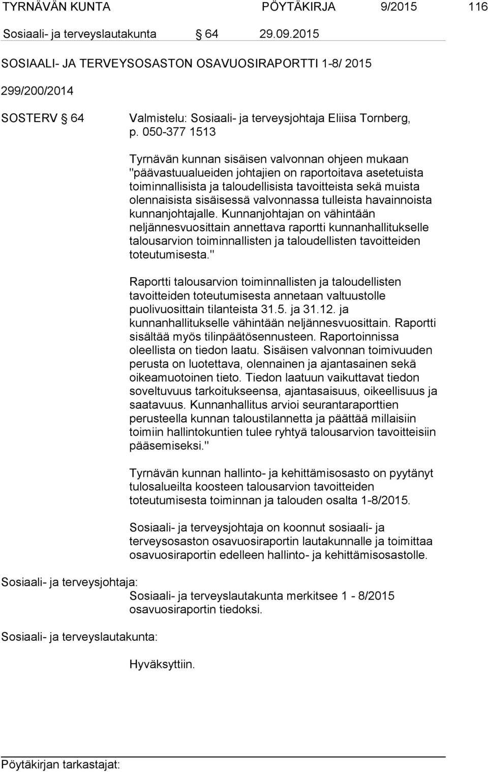050-377 1513 Tyrnävän kunnan sisäisen valvonnan ohjeen mukaan "päävastuualueiden johtajien on raportoitava asetetuista toiminnallisista ja taloudellisista tavoitteista sekä muista olennaisista