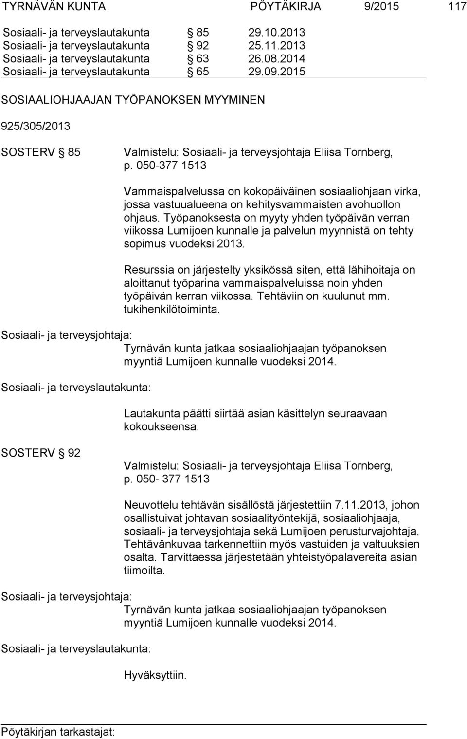 050-377 1513 Vammaispalvelussa on kokopäiväinen sosiaaliohjaan virka, jossa vastuualueena on kehitysvammaisten avohuollon ohjaus.