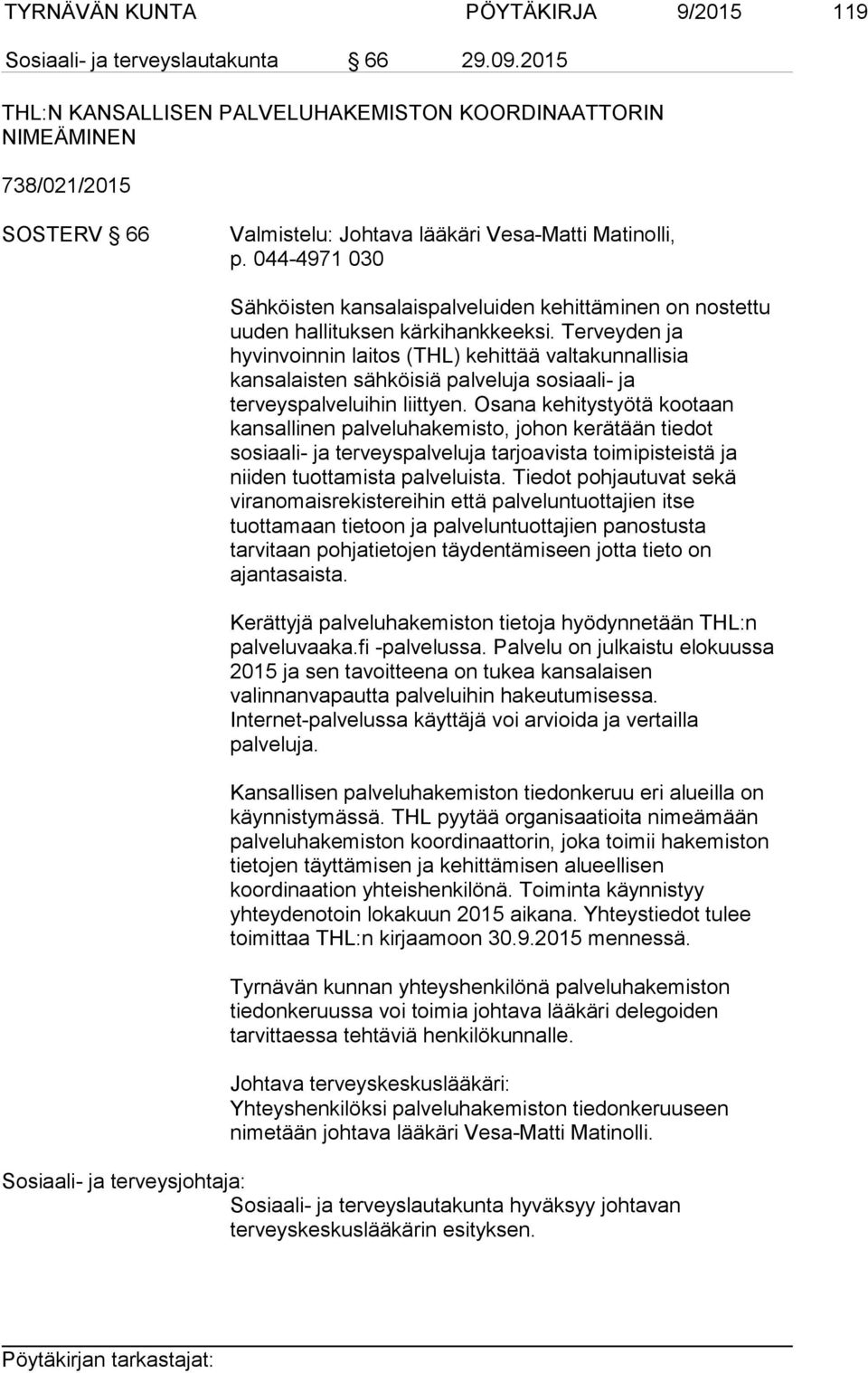 044-4971 030 Sähköisten kansalaispalveluiden kehittäminen on nostettu uuden hallituksen kärkihankkeeksi.