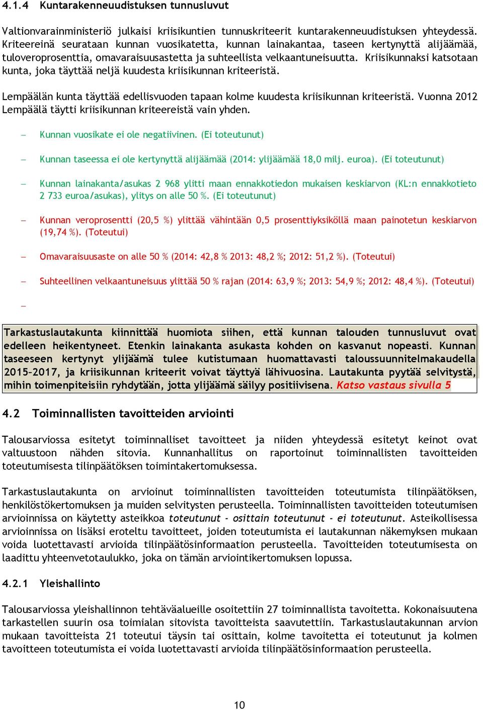 Kriisikunnaksi katsotaan kunta, joka täyttää neljä kuudesta kriisikunnan kriteeristä. Lempäälän kunta täyttää edellisvuoden tapaan kolme kuudesta kriisikunnan kriteeristä.