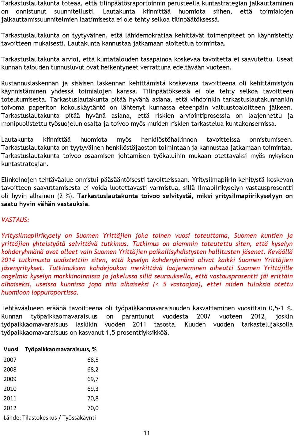 Tarkastuslautakunta on tyytyväinen, että lähidemokratiaa kehittävät toimenpiteet on käynnistetty tavoitteen mukaisesti. Lautakunta kannustaa jatkamaan aloitettua toimintaa.